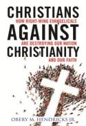 Christians Against Christianity : How Right-Wing Evangelicals Are Destroying Our Nation and Our Faith